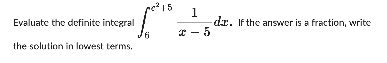 Evaluate The Definite Integral F The Solution In Lowest Terms E 5 1 6 X Dx If The Answer Is A Fraction Write 5 1