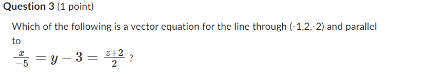 Question 3 1 Point Which Of The Following Is A Vector Equation For The Line Through 1 2 2 And Parallel To X 5 Y 1