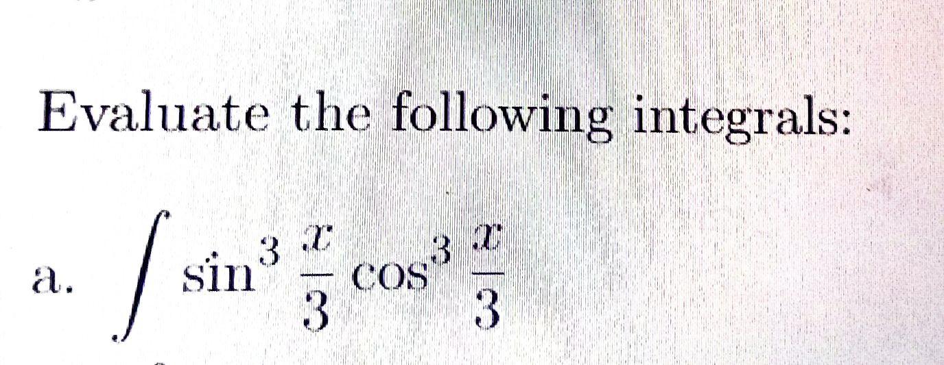 Evaluate The Following Integrals I Sin A X 3 3 Cos 800 3 1