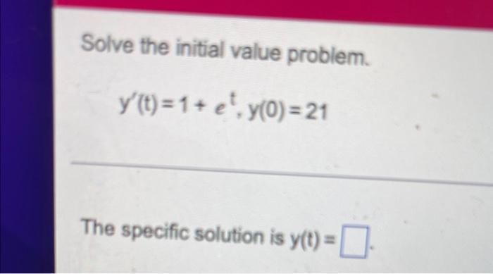 Solve The Initial Value Problem Y T 1 E Y 0 21 The Specific Solution Is Y T 0 1