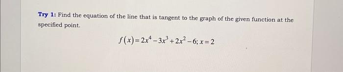 Try 1 Find The Equation Of The Line That Is Tangent To The Graph Of The Given Function At The Specified Point F X 2x 1