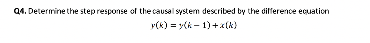 Q4 Determine The Step Response Of The Causal System Described By The Difference Equation Y K Y K 1 X K 1