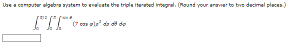 Use A Computer Algebra System To Evaluate The Triple Iterated Integral Round Your Answer To Two Decimal Places 1 2 S 1