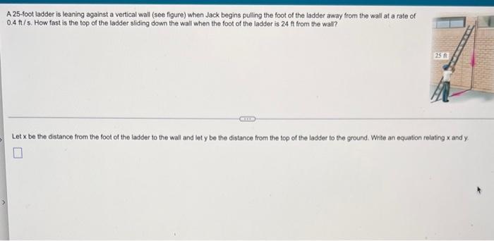 A 25 Foot Ladder Is Leaning Against A Vertical Wall See Figure When Jack Begins Pulling The Foot Of The Ladder Away Fr 1