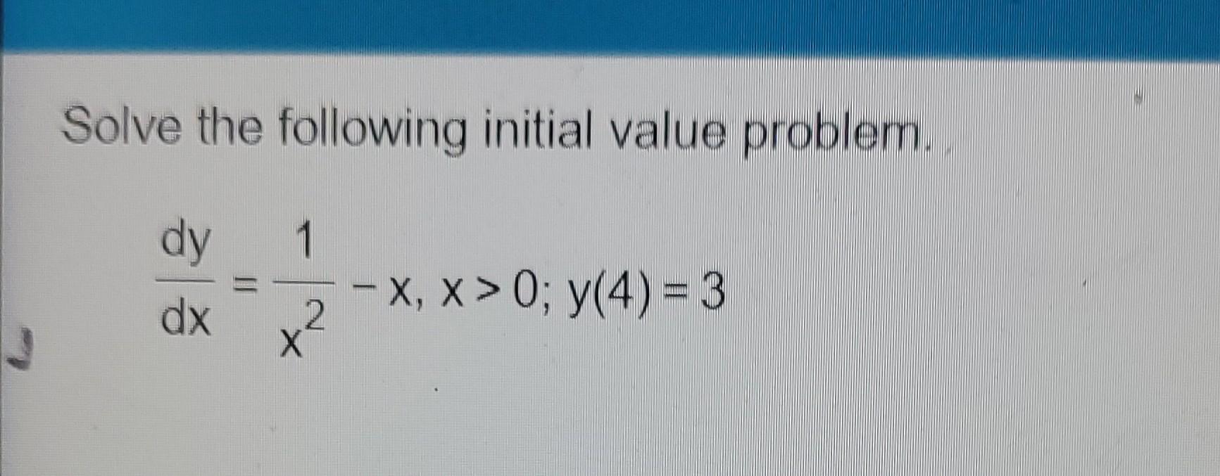 Solve The Following Initial Value Problem Dy Dx 2 1 X X 0 Y 4 3 1