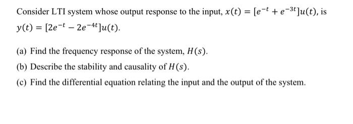 Consider Lti System Whose Output Response To The Input X T E T E 3t U T Is Y T 2e T 2e 4t U T A Find T 1