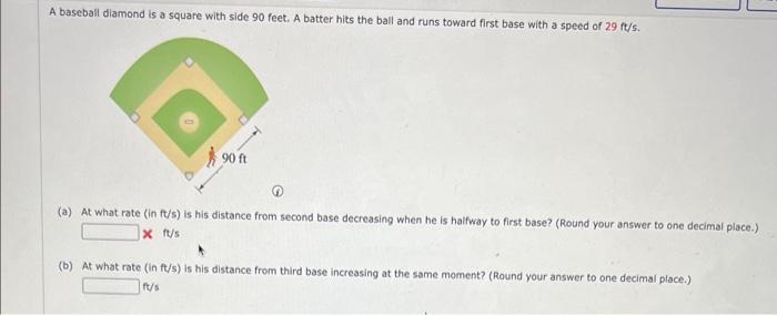 A Baseball Diamond Is A Square With Side 90 Feet A Batter Hits The Ball And Runs Toward First Base With A Speed Of 29 F 1