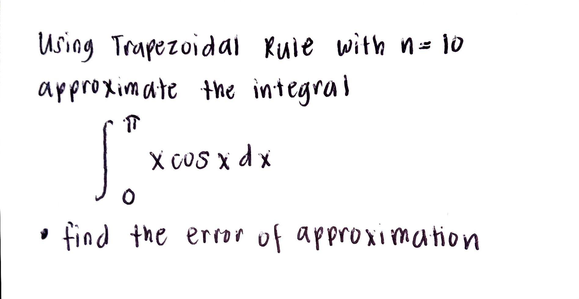 Using Trapezoidal Rule With N 10 Approximate The Integral So Find The Error Of Approximation X Cos X D X 1