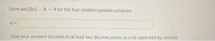 Solve Sec 2x 8 0 For The Four Smallest Positive Solutions Give Your Answers Accurate To At Least Two Decimal Places A 1