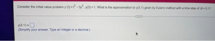 Consider The Initial Value Problem Y T 3y2 Y 3 1 What Is The Approximation To Y 3 1 Given By Euler S Method With 1