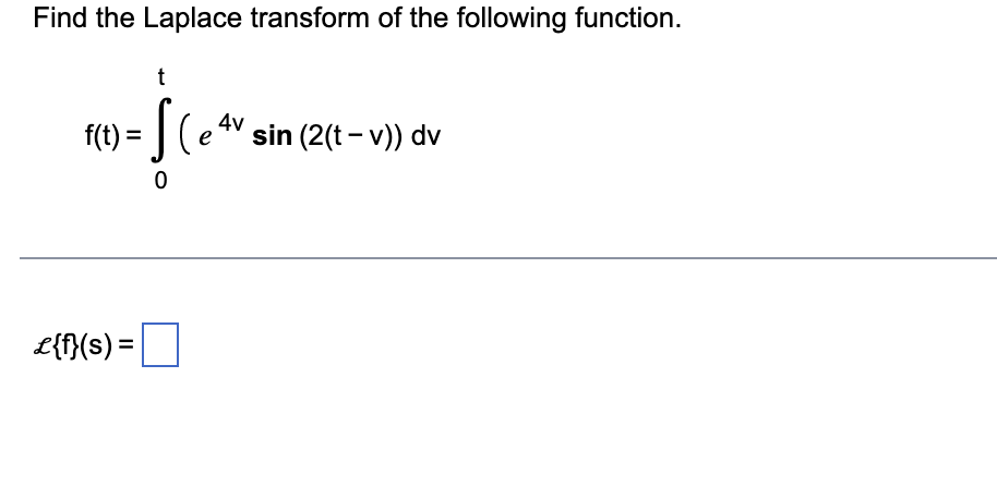 Find The Laplace Transform Of The Following Function F T F S T Sleav 0 4v Sin 2 T V Dv Express The Functio 1