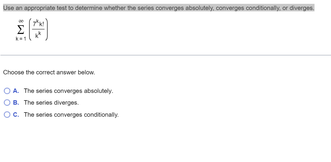 Use An Appropriate Test To Determine Whether The Series Converges Absolutely Converges Conditionally Or Diverges 7kk 1