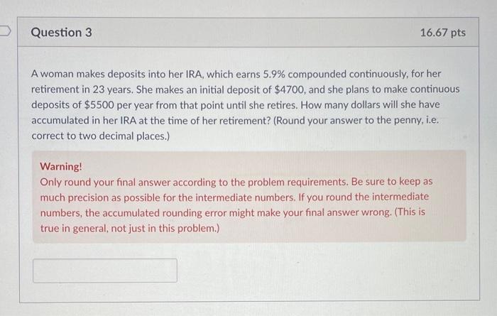 Question 3 16 67 Pts A Woman Makes Deposits Into Her Ira Which Earns 5 9 Compounded Continuously For Her Retirement I 1