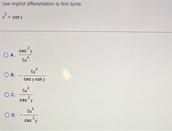Use Implicit Differentiation To Find Dy Dx 5 X Coty O A O B O C O D Csc Y Csc 5x4 5x Csc Y Cot Y 5x 2 Sc Y 5x 2 S 1