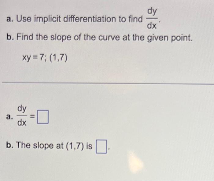 Dy A Use Implicit Differentiation To Find Dx B Find The Slope Of The Curve At The Given Point Xy 7 1 7 A Dy Dx 1