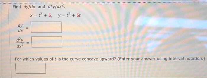 Find Dy Dx And D Y Dx Dy Dx Dx X 2 5 Y T 5t For Which Values Of T Is The Curve Concave Upward Enter 1