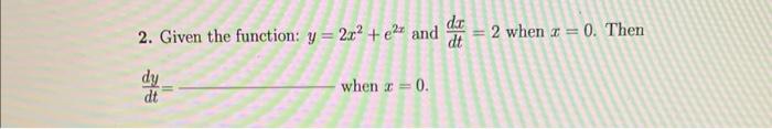 2 Given The Function Y 2x E2 And D 2 2 When Z 0 Then Dy Dt When X 0 1