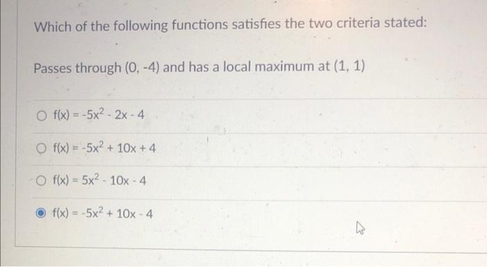 Which Of The Following Functions Satisfies The Two Criteria Stated Passes Through 0 4 And Has A Local Maximum At 1 1