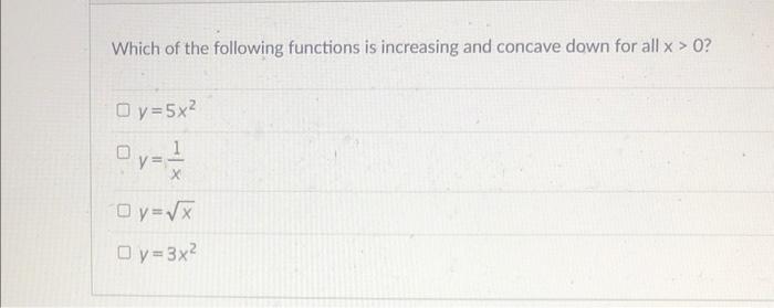 Which Of The Following Functions Is Increasing And Concave Down For All X 0 D Y 5x2 Oys X Oy X Oy 3x 1