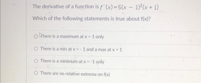 The Derivative Of A Function Is F X 5 X 1 X 1 Which Of The Following Statements Is True About F X Ohere Is A 1