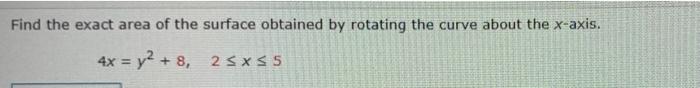 Find The Exact Area Of The Surface Obtained By Rotating The Curve About The X Axis 4x Y 8 2 X 5 The Given Curve 1