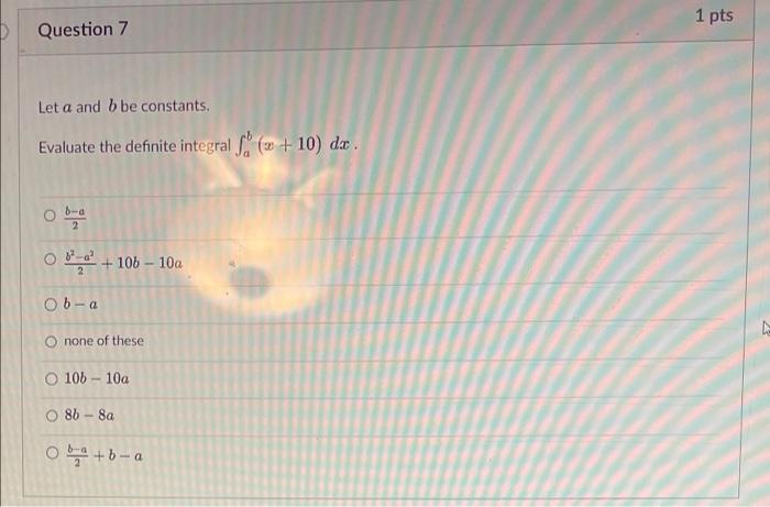 Question 7 Let A And B Be Constants Evaluate The Definite Integral F X 10 Dx B A 2 0 106 10a Ob A Onone Of 1