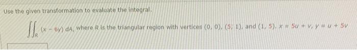 Use The Given Transformation To Evaluate The Integral The X By Da Where R Is The Triangular Region With Vertices 0 1