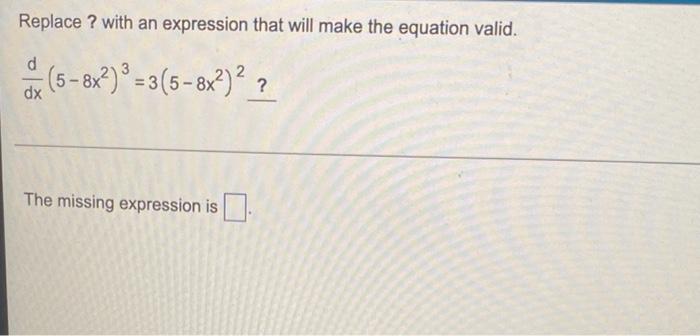 Replace With An Expression That Will Make The Equation Valid D 5 8x 3 5 8x Dx The Missing Expression Is 1