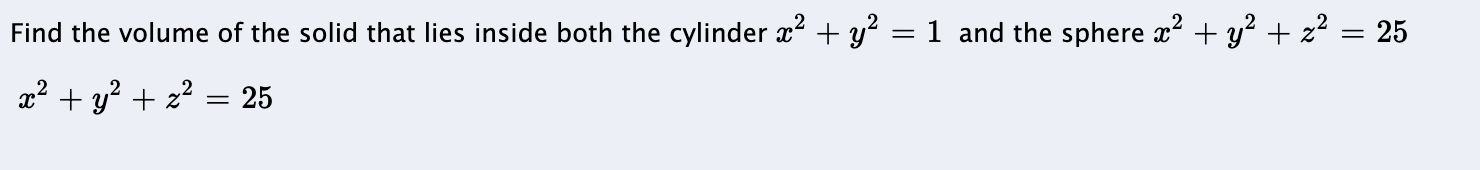Find The Volume Of The Solid That Lies Inside Both The Cylinder X Y 1 And The Sphere X Y Z 25 2 X Y 1