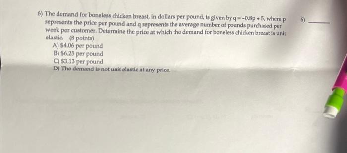 6 The Demand For Boneless Chicken Breast In Dollars Per Pound Is Given By Q 0 8p 5 Where P Represents The Price Per 1