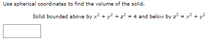 Use Spherical Coordinates To Find The Volume Of The Solid Solid Bounded Above By X Y Z 4 And Below By Z2 X 1