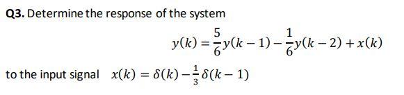 Q3 Determine The Response Of The System 5 1 Y X 3y K 1 Ey K 2 X K To The Input Signal X K 8 K K 1