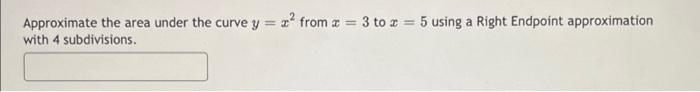 Approximate The Area Under The Curve Y X From X 3 To Z 5 Using A Right Endpoint Approximation With 4 Subdivisions 1