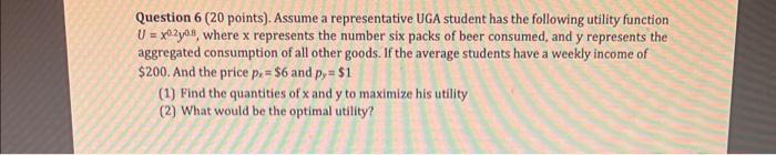 Question 6 20 Points Assume A Representative Uga Student Has The Following Utility Function U X02yas Where X Represe 1