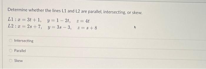 Determine Whether The Lines L1 And L2 Are Parallel Intersecting Or Skew Z 4t L1 3t 1 L2 X 28 7 Y 1 2t Y 1