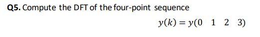 Q5 Compute The Dft Of The Four Point Sequence Y K Y O 1 2 3 1