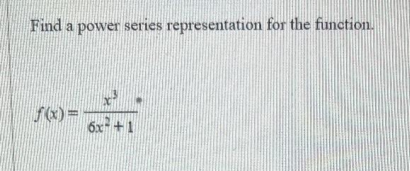 Find A Power Series Representation For The Function 6x 1 1