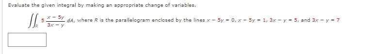 Evaluate The Given Integral By Making An Appropriate Change Of Variables X 5y Da Where R Is The Parallelogram En 1