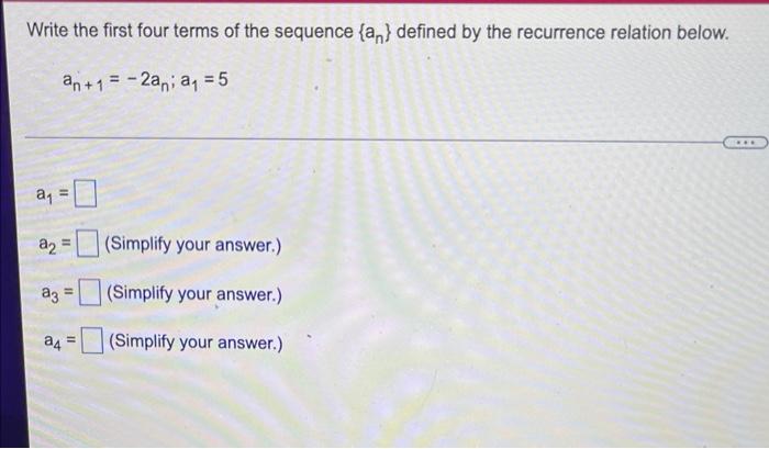 Write The First Four Terms Of The Sequence An Defined By The Recurrence Relation Below An 1 2an A 5 A B 11 A2 S 1