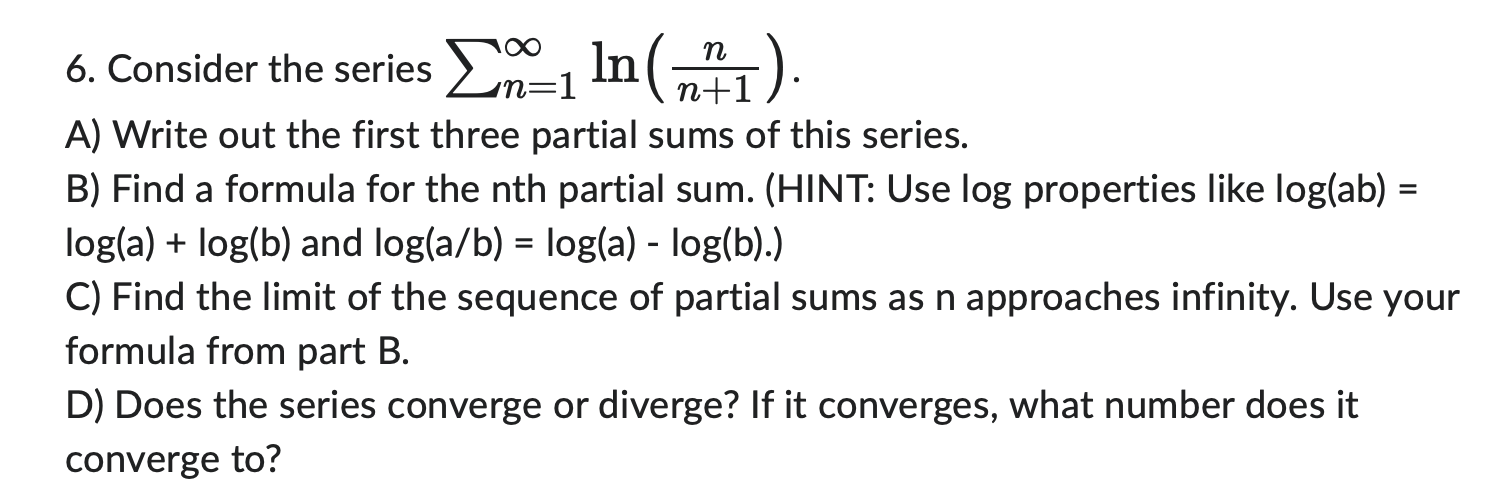 6 Consider The Series In 1 N 1 A Write Out The First Three Partial Sums Of This Series B Find A Formula For 1