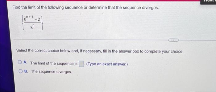 Find The Limit Of The Following Sequence Or Determine That The Sequence Diverges N 1 8 2 Select The Correct Choice 1