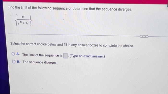 Find The Limit Of The Following Sequence Or Determine That The Sequence Diverges N 7n Select The Correct Choice Below 1