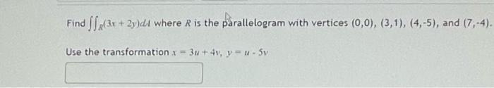 Find F 3x 2y Dl Where R Is The Parallelogram With Vertices 0 0 3 1 4 5 And 7 4 Use The Transformation X 1