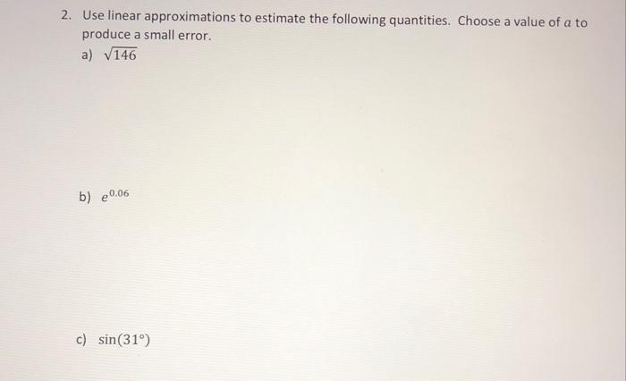 2 Use Linear Approximations To Estimate The Following Quantities Choose A Value Of A To Produce A Small Error A 146 1