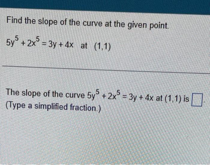 Find The Slope Of The Curve At The Given Point 5y5 2x5 3y 4x At 1 1 The Slope Of The Curve 5y5 2x5 3y 4x At 1