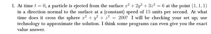 1 At Time T 0 A Particle Is Ejected From The Surface X 2y 32 6 At The Point 1 1 1 In A Direction Normal T 1