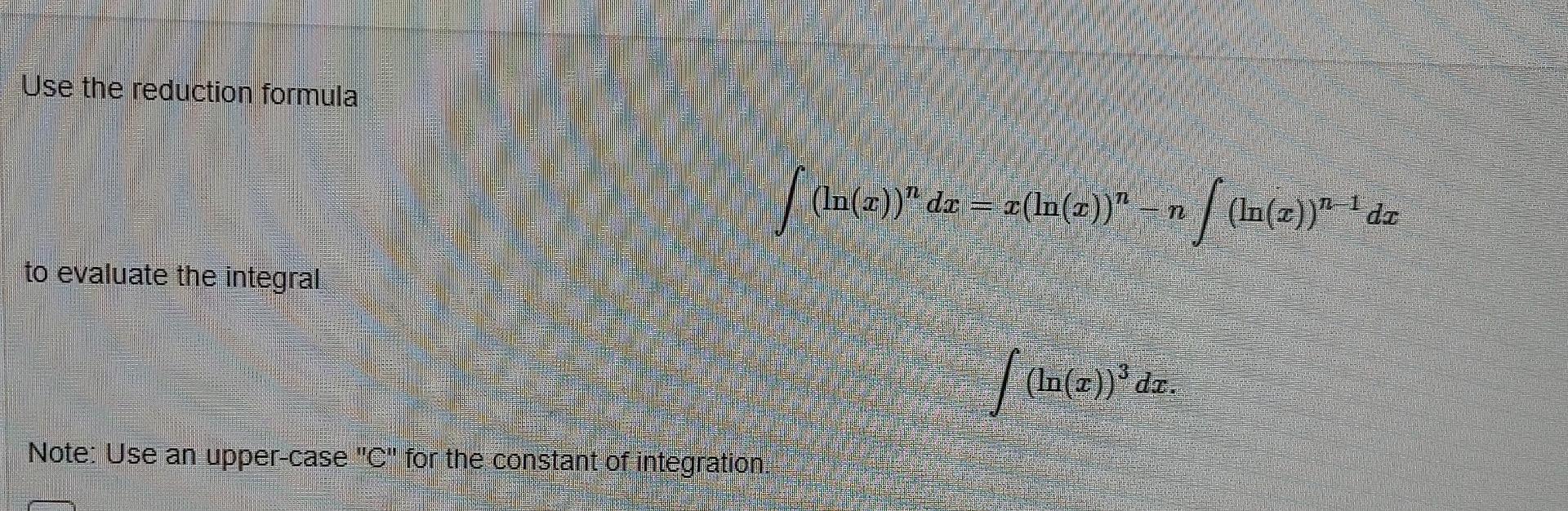 Use The Reduction Formula To Evaluate The Integral Note Use An Upper Case C For The Constant Of Integration Ln A 1