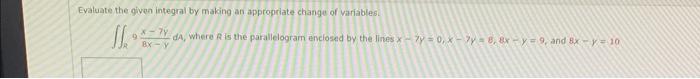 Evaluate The Given Integral By Making An Appropriate Change Of Variables 11 7y Da Where R Is The Parallelogram Enclos 1