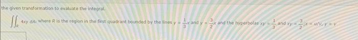 The Given Transformation To Evaluate The Integral 11 4xy Dit Where R Is The Region In The First Quadrant Bounded By T 1
