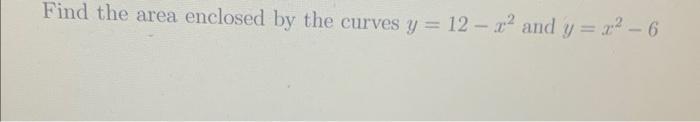 Find The Area Enclosed By The Curves Y 12 R And Y X 6 1